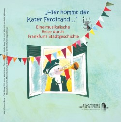 „Hier kommt der Kater Ferdinand…“ / Eine musikalische Reise durch Frankfurts Stadtgeschichte