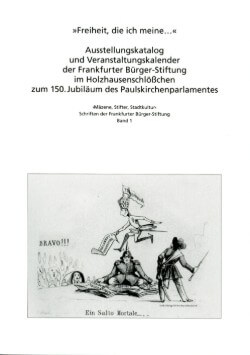 Freiheit, die ich meine / Ausstellungskatalog und Veranstaltungskalender der Frankfurter Bürgerstiftung im Holzhausenschlößchen zum 150. Jubiläum des Paulskirchenparlamentes