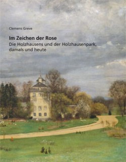 Im Zeichen der Rose / Die Holzhausens und der Holzhausenpark, damals und heute