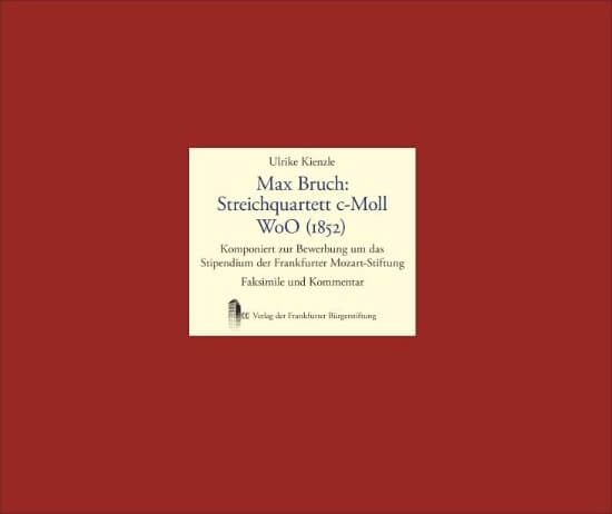 Max Bruch: Streichquartett c-Moll WoO (1852) / Komponiert zur Bewerbung um das Stipendium der Frankfurter Mozart-Stiftung, Faksimile, Kommentar und CD
