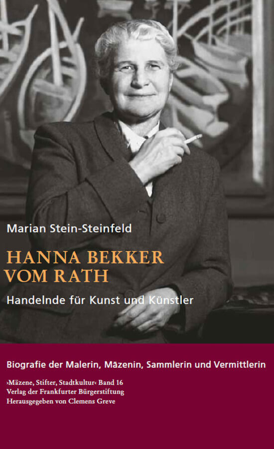 Hanna Bekker vom Rath. Handelnde für Kunst und Künstler / Biografie der Malerin, Mäzenin, Sammlerin und Vermittlerin