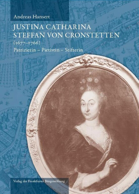 Justina Catharina Steffan von Cronstetten (1677 – 1766) / Patrizierin – Pietistin – Stifterin